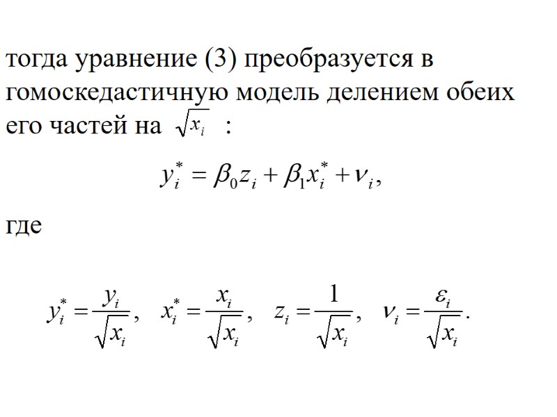 тогда уравнение (3) преобразуется в гомоскедастичную модель делением обеих его частей на  